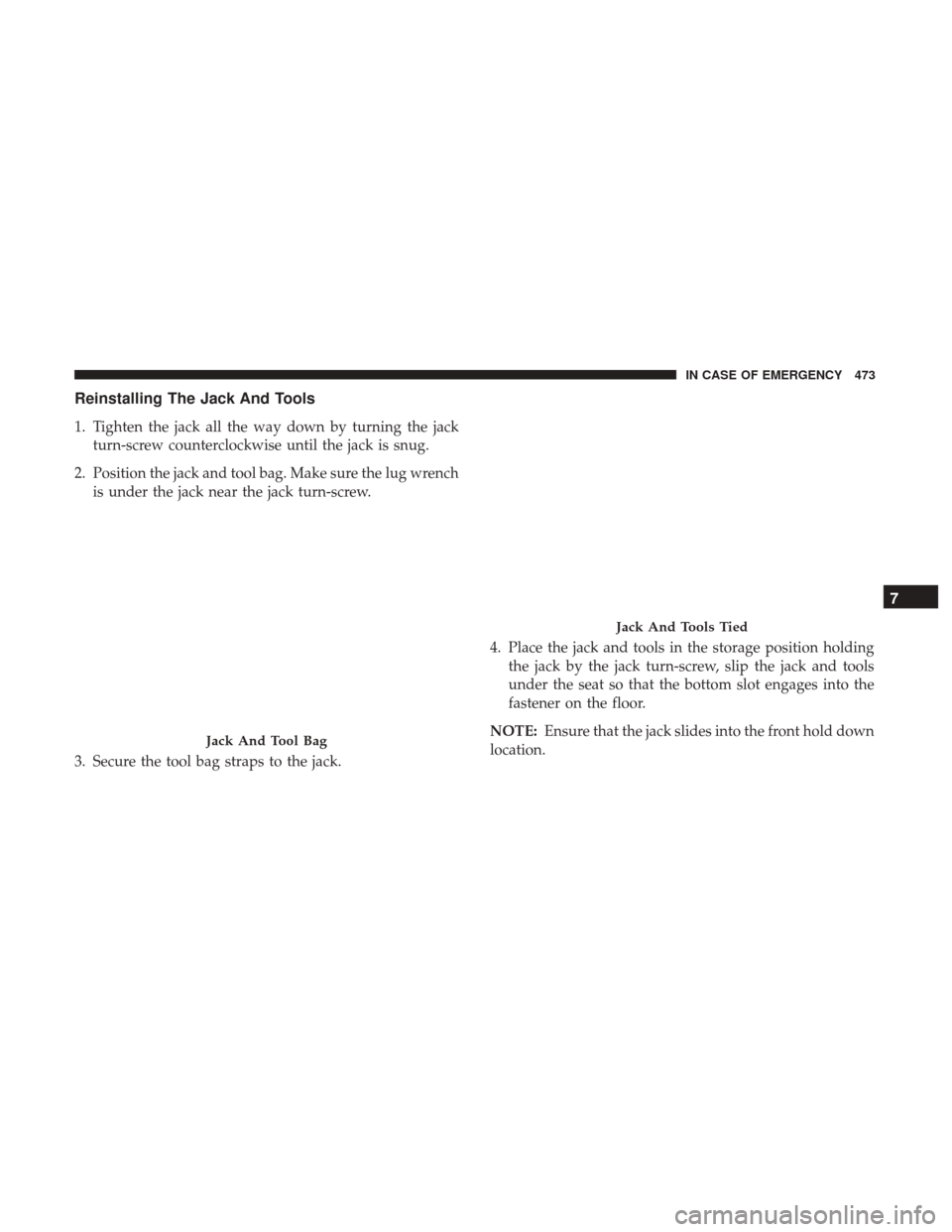 Ram 1500 2019 User Guide Reinstalling The Jack And Tools
1. Tighten the jack all the way down by turning the jackturn-screw counterclockwise until the jack is snug.
2. Position the jack and tool bag. Make sure the lug wrench 