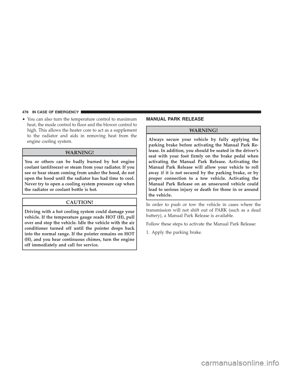 Ram 1500 2019  Owners Manual •You can also turn the temperature control to maximum
heat, the mode control to floor and the blower control to
high. This allows the heater core to act as a supplement
to the radiator and aids in r