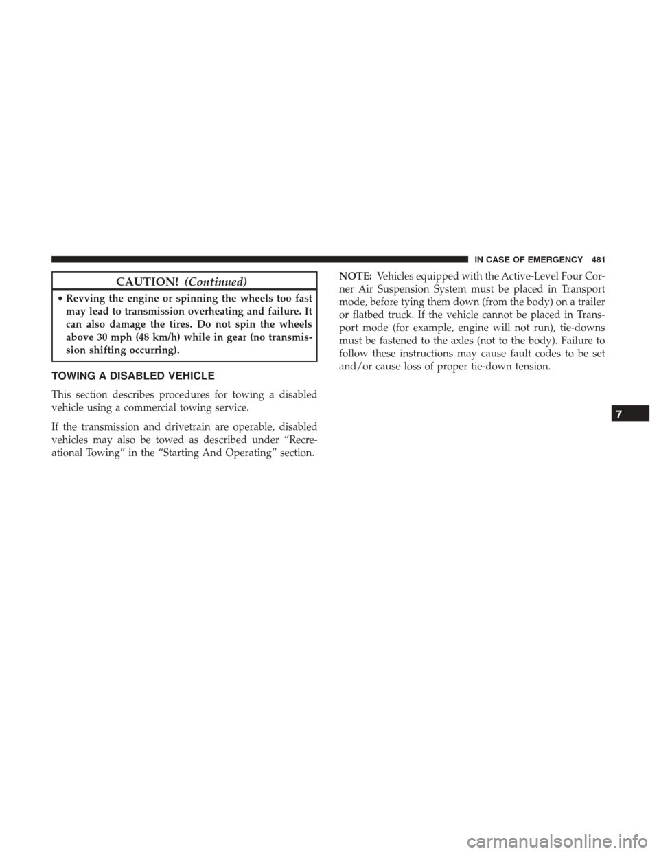 Ram 1500 2019  Owners Manual CAUTION!(Continued)
•Revving the engine or spinning the wheels too fast
may lead to transmission overheating and failure. It
can also damage the tires. Do not spin the wheels
above 30 mph (48 km/h) 