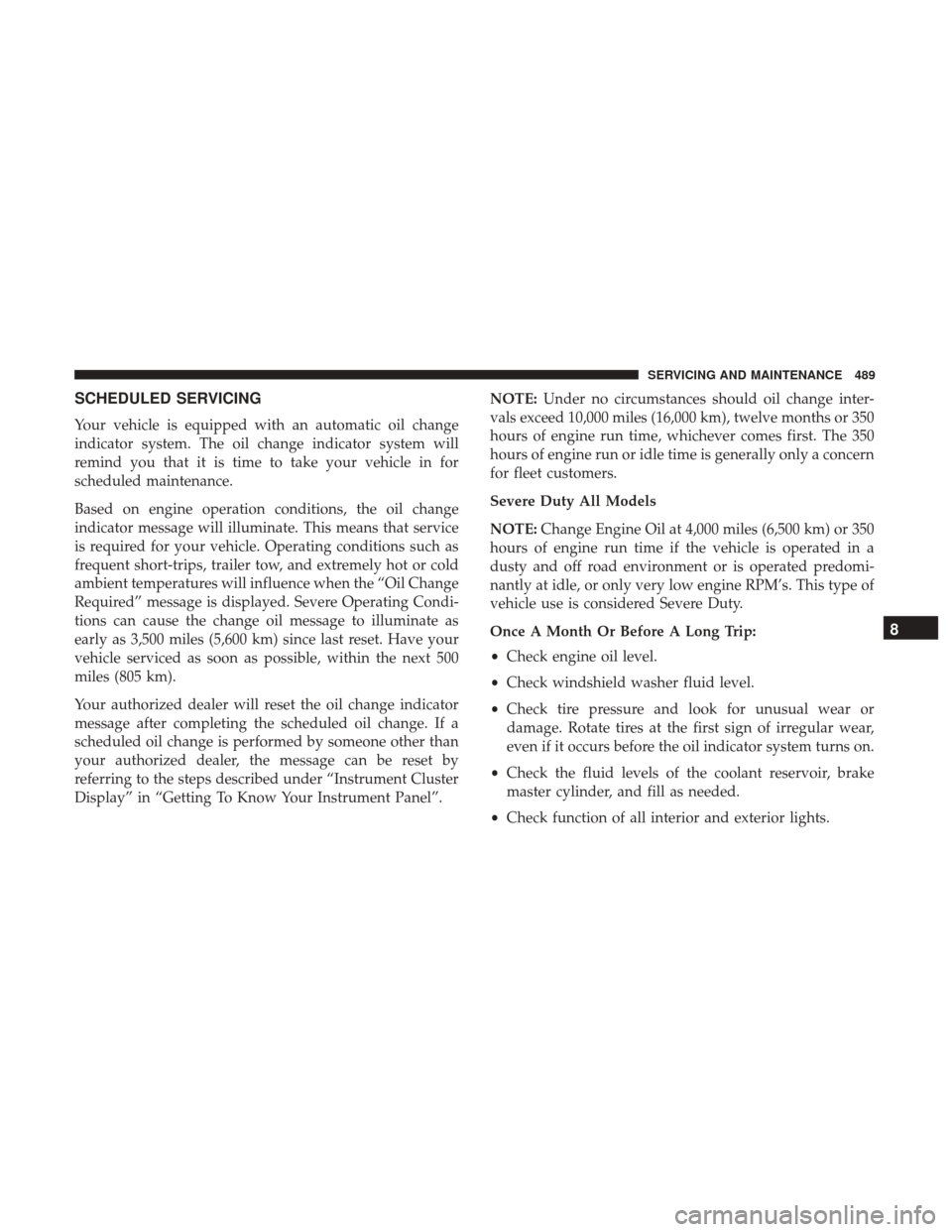 Ram 1500 2019 Owners Manual SCHEDULED SERVICING
Your vehicle is equipped with an automatic oil change
indicator system. The oil change indicator system will
remind you that it is time to take your vehicle in for
scheduled mainte Ram 1500 2019 Owners Manual SCHEDULED SERVICING
Your vehicle is equipped with an automatic oil change
indicator system. The oil change indicator system will
remind you that it is time to take your vehicle in for
scheduled mainte