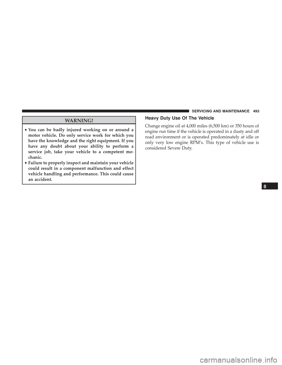 Ram 1500 2019  Owners Manual WARNING!
•You can be badly injured working on or around a
motor vehicle. Do only service work for which you
have the knowledge and the right equipment. If you
have any doubt about your ability to pe