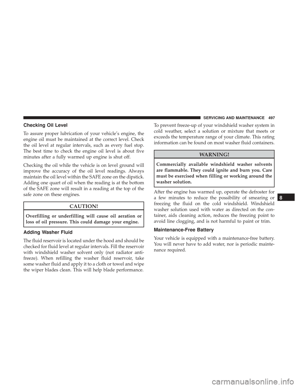 Ram 1500 2019  Owners Manual Checking Oil Level
To assure proper lubrication of your vehicle’s engine, the
engine oil must be maintained at the correct level. Check
the oil level at regular intervals, such as every fuel stop.
T