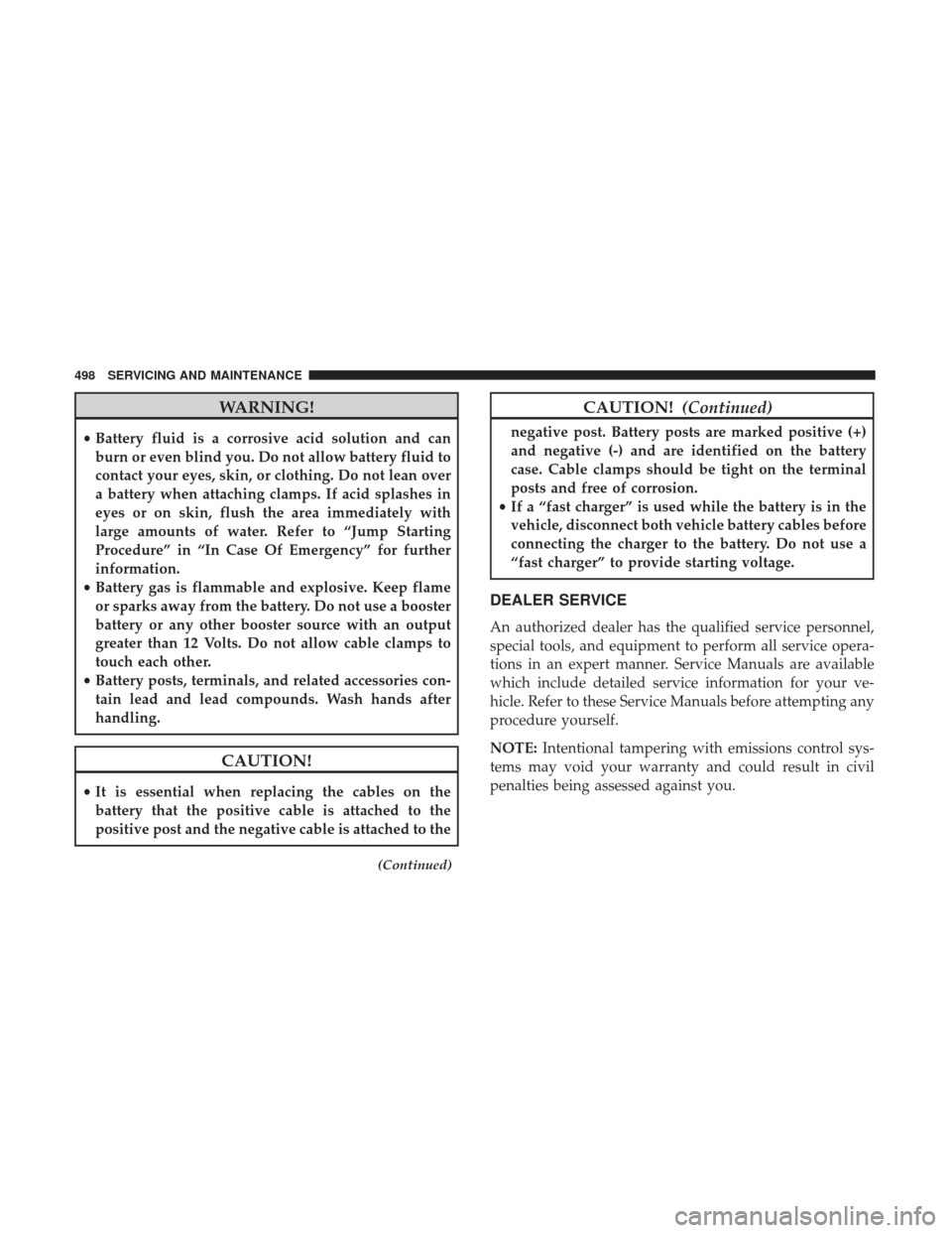 Ram 1500 2019  Owners Manual WARNING!
•Battery fluid is a corrosive acid solution and can
burn or even blind you. Do not allow battery fluid to
contact your eyes, skin, or clothing. Do not lean over
a battery when attaching cla