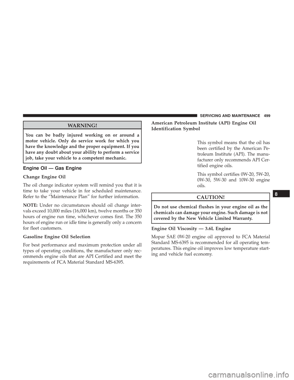 Ram 1500 2019  Owners Manual WARNING!
You can be badly injured working on or around a
motor vehicle. Only do service work for which you
have the knowledge and the proper equipment. If you
have any doubt about your ability to perf