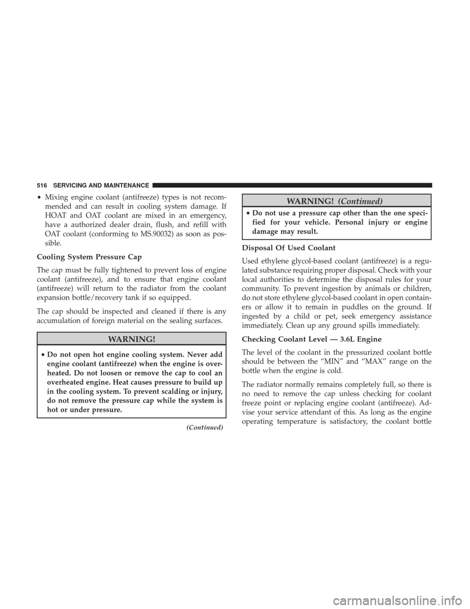 Ram 1500 2019 User Guide •Mixing engine coolant (antifreeze) types is not recom-
mended and can result in cooling system damage. If
HOAT and OAT coolant are mixed in an emergency,
have a authorized dealer drain, flush, and Ram 1500 2019 User Guide •Mixing engine coolant (antifreeze) types is not recom-
mended and can result in cooling system damage. If
HOAT and OAT coolant are mixed in an emergency,
have a authorized dealer drain, flush, and