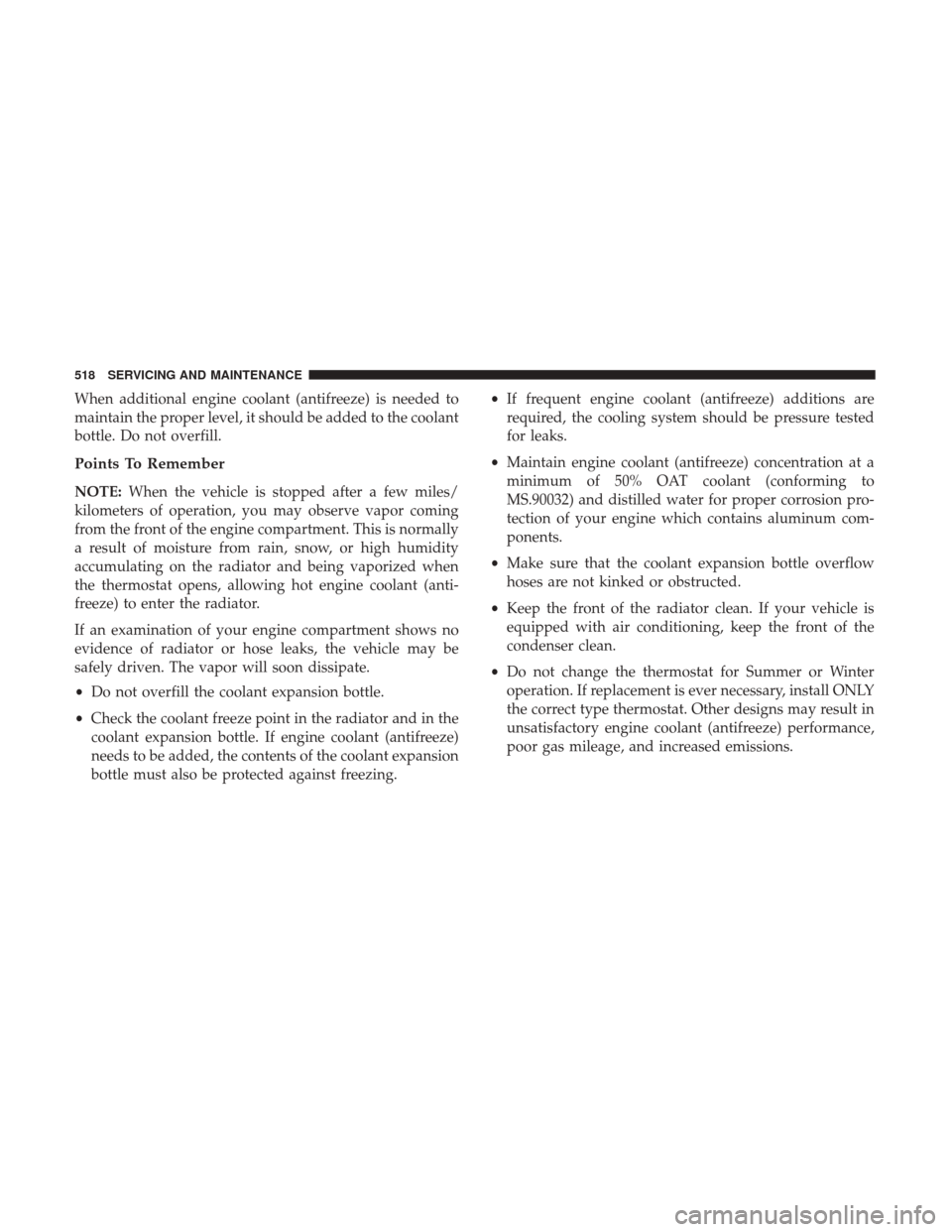 Ram 1500 2019  Owners Manual When additional engine coolant (antifreeze) is needed to
maintain the proper level, it should be added to the coolant
bottle. Do not overfill.
Points To Remember
NOTE:When the vehicle is stopped after