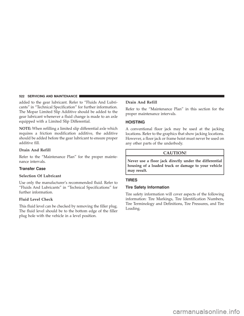 Ram 1500 2019  Owners Manual added to the gear lubricant. Refer to “Fluids And Lubri-
cants” in “Technical Specification” for further information.
The Mopar Limited Slip Additive should be added to the
gear lubricant when