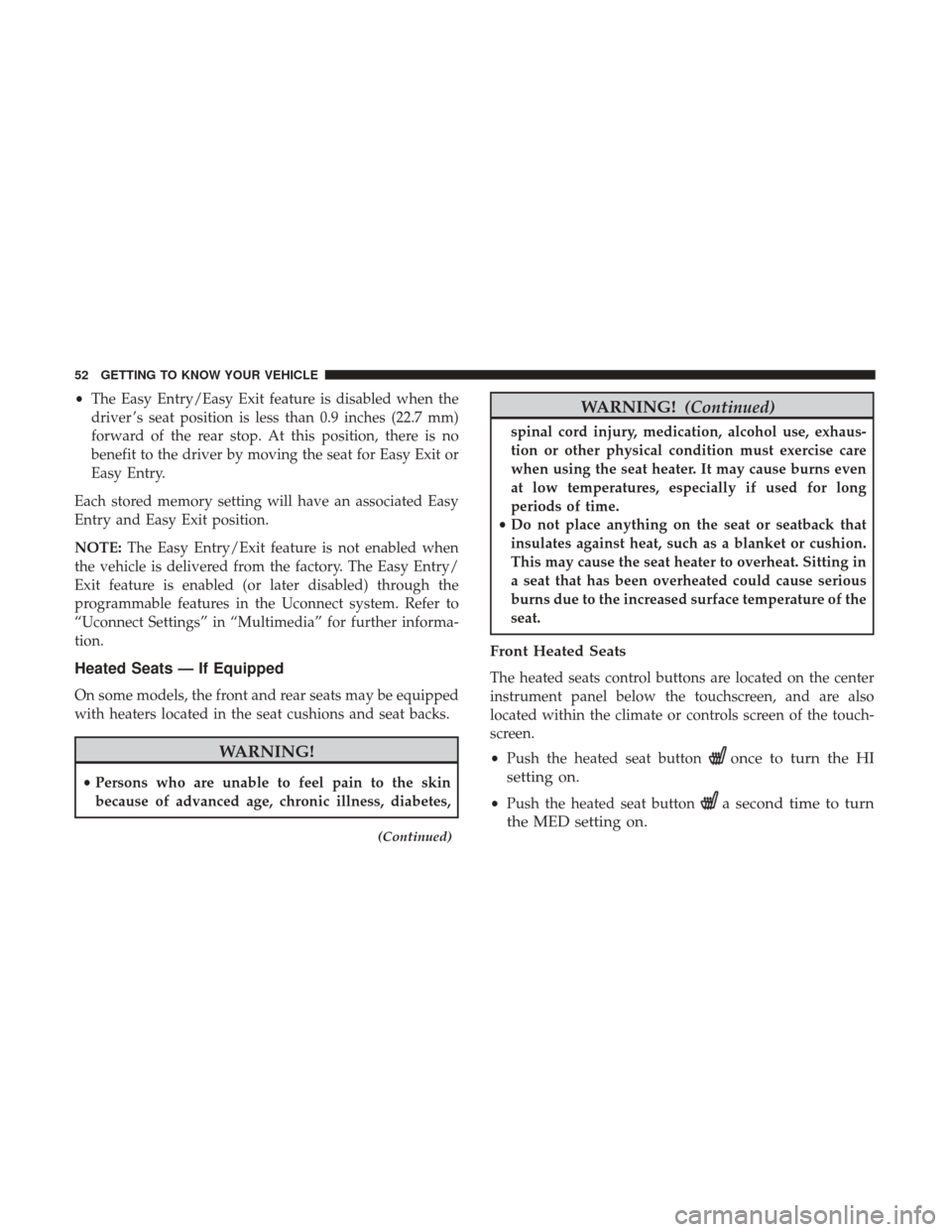 Ram 1500 2019  Owners Manual •The Easy Entry/Easy Exit feature is disabled when the
driver ’s seat position is less than 0.9 inches (22.7 mm)
forward of the rear stop. At this position, there is no
benefit to the driver by mo