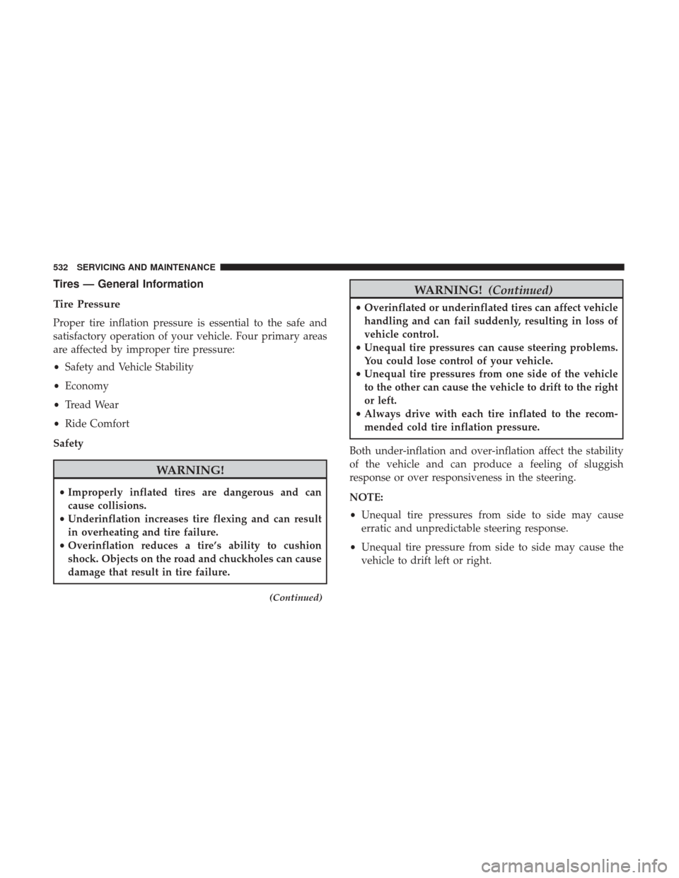 Ram 1500 2019 Owners Manual Tires — General Information
Tire Pressure
Proper tire inflation pressure is essential to the safe and
satisfactory operation of your vehicle. Four primary areas
are affected by improper tire pressur Ram 1500 2019 Owners Manual Tires — General Information
Tire Pressure
Proper tire inflation pressure is essential to the safe and
satisfactory operation of your vehicle. Four primary areas
are affected by improper tire pressur