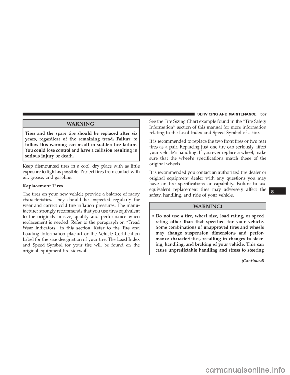 Ram 1500 2019 Owners Manual WARNING!
Tires and the spare tire should be replaced after six
years, regardless of the remaining tread. Failure to
follow this warning can result in sudden tire failure.
You could lose control and ha Ram 1500 2019 Owners Manual WARNING!
Tires and the spare tire should be replaced after six
years, regardless of the remaining tread. Failure to
follow this warning can result in sudden tire failure.
You could lose control and ha