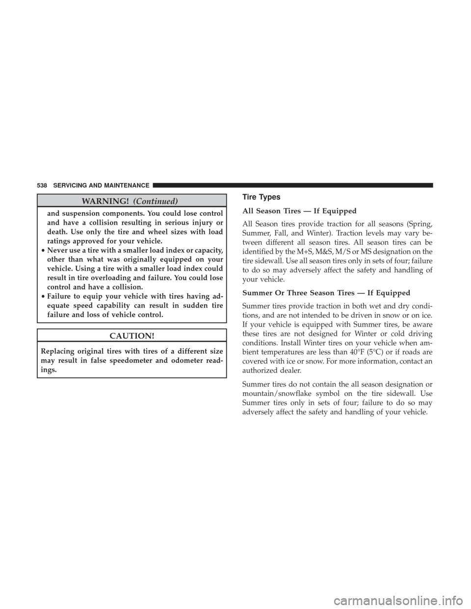 Ram 1500 2019 Owners Manual WARNING!(Continued)
and suspension components. You could lose control
and have a collision resulting in serious injury or
death. Use only the tire and wheel sizes with load
ratings approved for your v Ram 1500 2019 Owners Manual WARNING!(Continued)
and suspension components. You could lose control
and have a collision resulting in serious injury or
death. Use only the tire and wheel sizes with load
ratings approved for your v