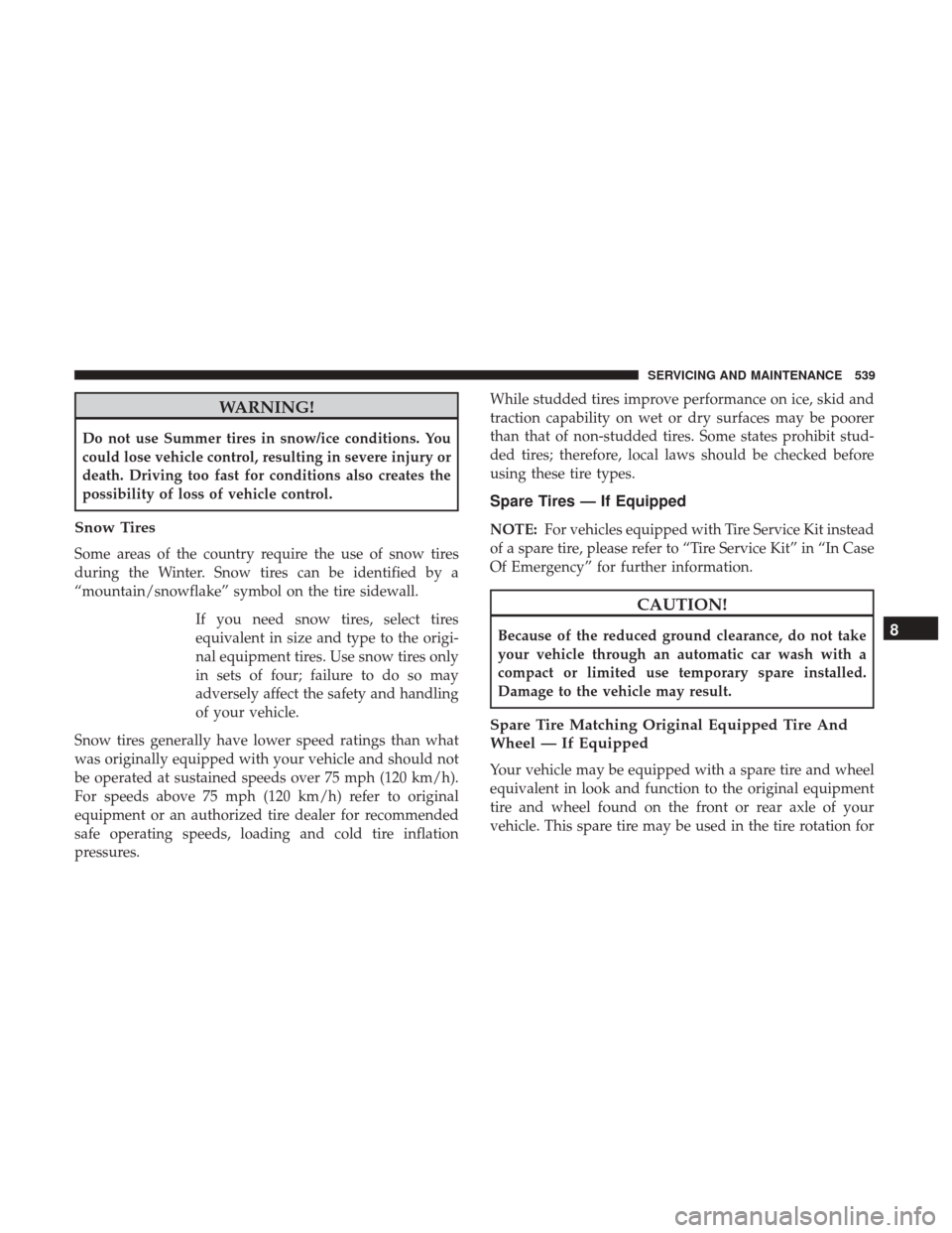 Ram 1500 2019 Owners Manual WARNING!
Do not use Summer tires in snow/ice conditions. You
could lose vehicle control, resulting in severe injury or
death. Driving too fast for conditions also creates the
possibility of loss of ve Ram 1500 2019 Owners Manual WARNING!
Do not use Summer tires in snow/ice conditions. You
could lose vehicle control, resulting in severe injury or
death. Driving too fast for conditions also creates the
possibility of loss of ve
