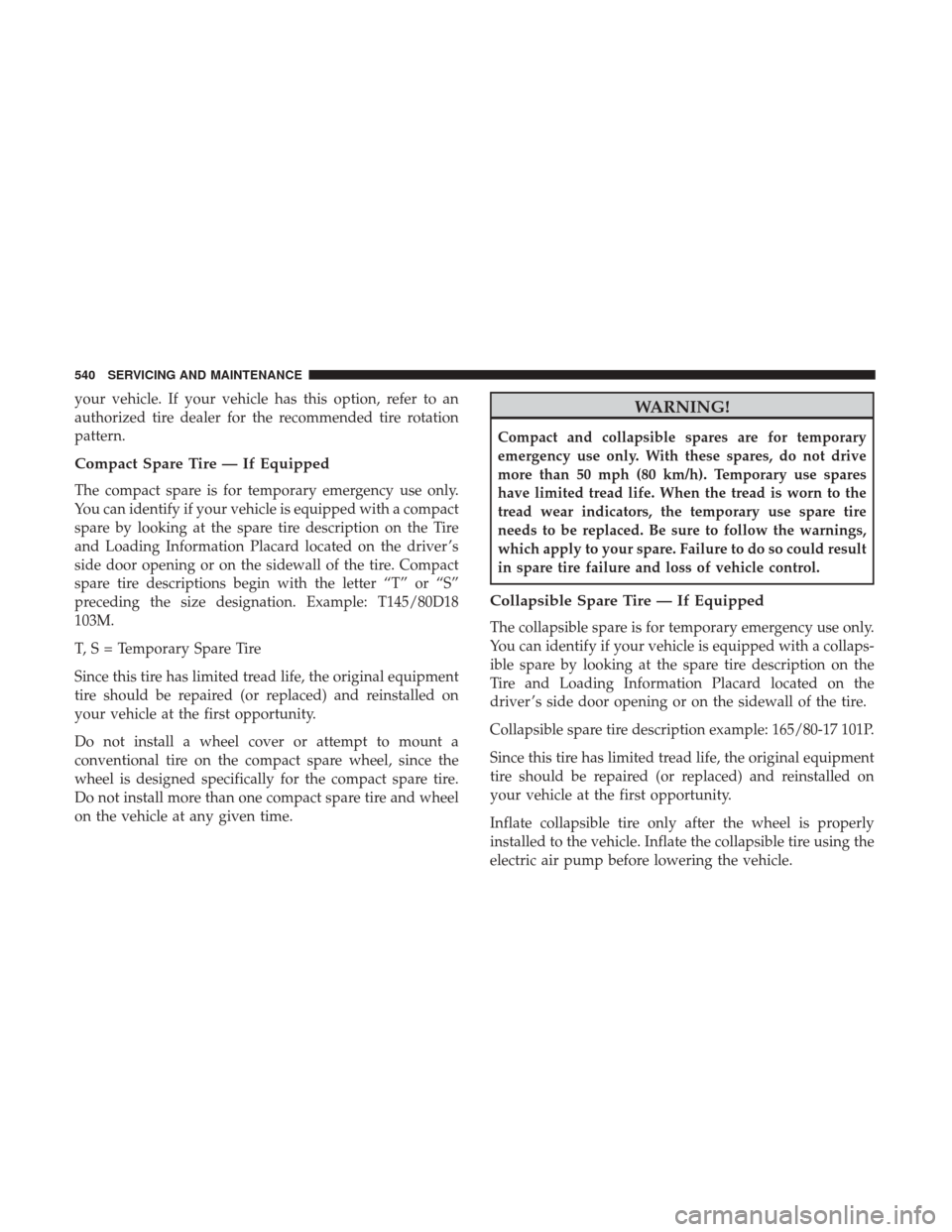 Ram 1500 2019 Owners Manual your vehicle. If your vehicle has this option, refer to an
authorized tire dealer for the recommended tire rotation
pattern.
Compact Spare Tire — If Equipped
The compact spare is for temporary emerg Ram 1500 2019 Owners Manual your vehicle. If your vehicle has this option, refer to an
authorized tire dealer for the recommended tire rotation
pattern.
Compact Spare Tire — If Equipped
The compact spare is for temporary emerg