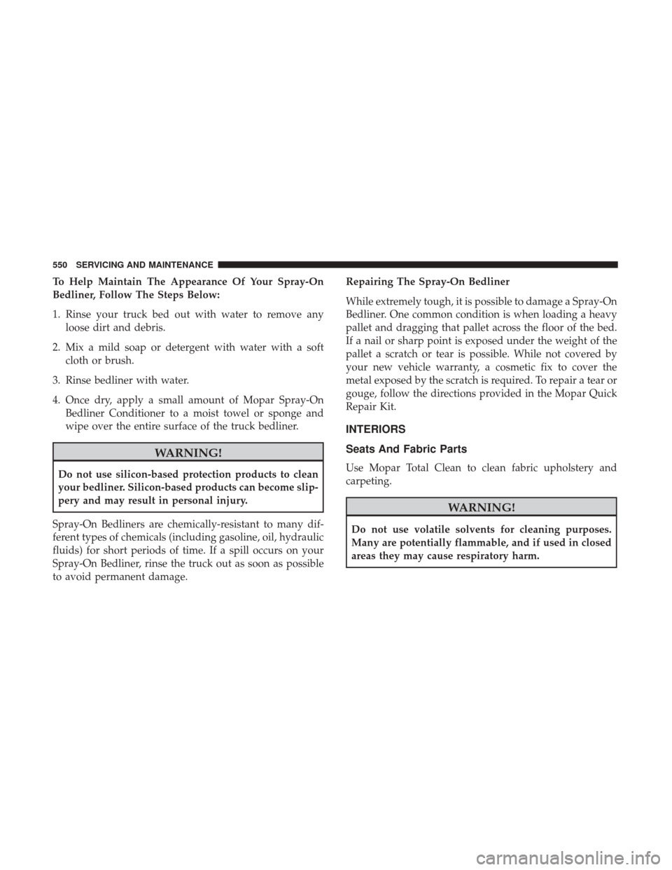 Ram 1500 2019 Owners Manual To Help Maintain The Appearance Of Your Spray-On
Bedliner, Follow The Steps Below:
1. Rinse your truck bed out with water to remove anyloose dirt and debris.
2. Mix a mild soap or detergent with water Ram 1500 2019 Owners Manual To Help Maintain The Appearance Of Your Spray-On
Bedliner, Follow The Steps Below:
1. Rinse your truck bed out with water to remove anyloose dirt and debris.
2. Mix a mild soap or detergent with water
