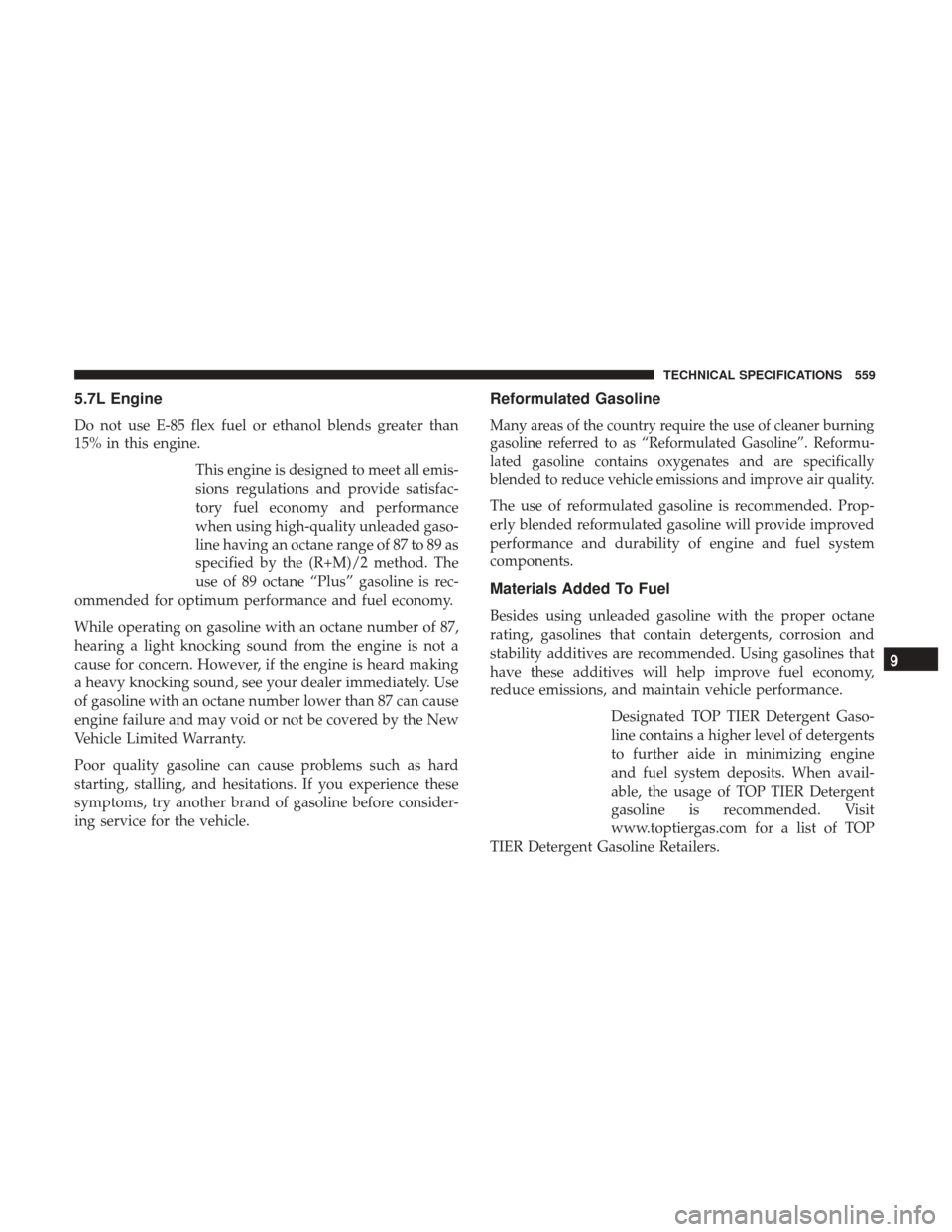 Ram 1500 2019  Owners Manual 5.7L Engine
Do not use E-85 flex fuel or ethanol blends greater than
15% in this engine.This engine is designed to meet all emis-
sions regulations and provide satisfac-
tory fuel economy and performa