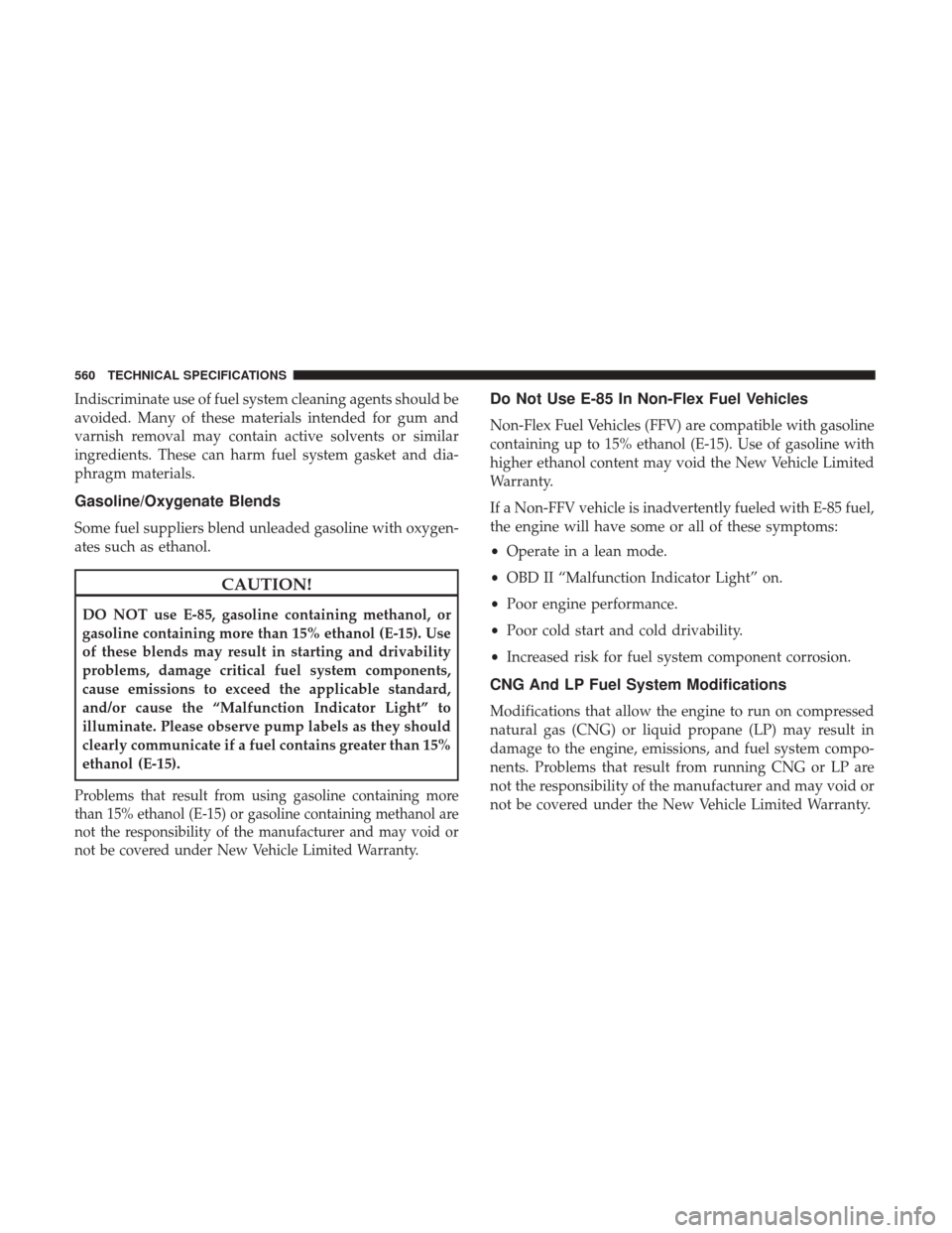 Ram 1500 2019  Owners Manual Indiscriminate use of fuel system cleaning agents should be
avoided. Many of these materials intended for gum and
varnish removal may contain active solvents or similar
ingredients. These can harm fue