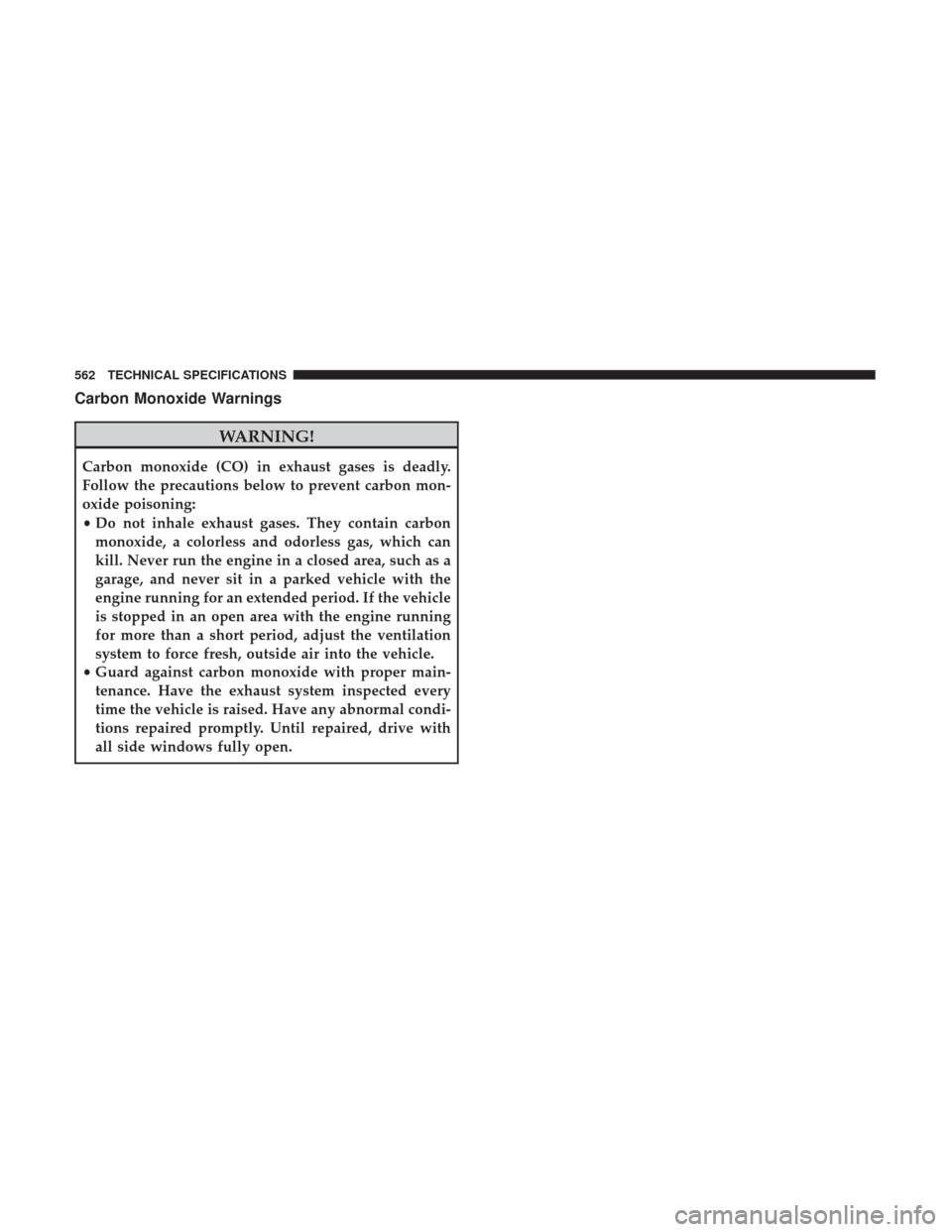 Ram 1500 2019 User Guide Carbon Monoxide Warnings
WARNING!
Carbon monoxide (CO) in exhaust gases is deadly.
Follow the precautions below to prevent carbon mon-
oxide poisoning:
•Do not inhale exhaust gases. They contain car Ram 1500 2019 User Guide Carbon Monoxide Warnings
WARNING!
Carbon monoxide (CO) in exhaust gases is deadly.
Follow the precautions below to prevent carbon mon-
oxide poisoning:
•Do not inhale exhaust gases. They contain car