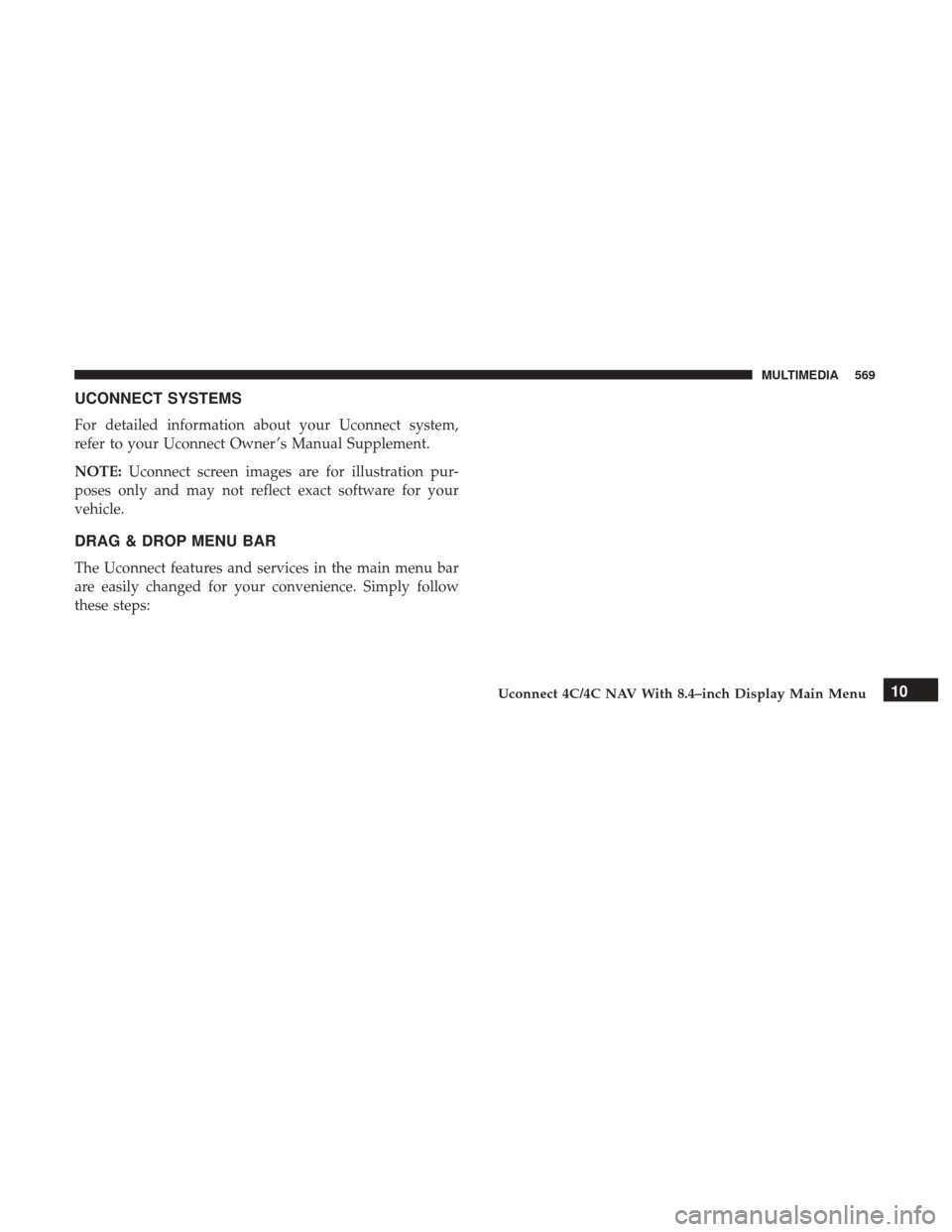 Ram 1500 2019  Owners Manual UCONNECT SYSTEMS
For detailed information about your Uconnect system,
refer to your Uconnect Owner ’s Manual Supplement.
NOTE:Uconnect screen images are for illustration pur-
poses only and may not 