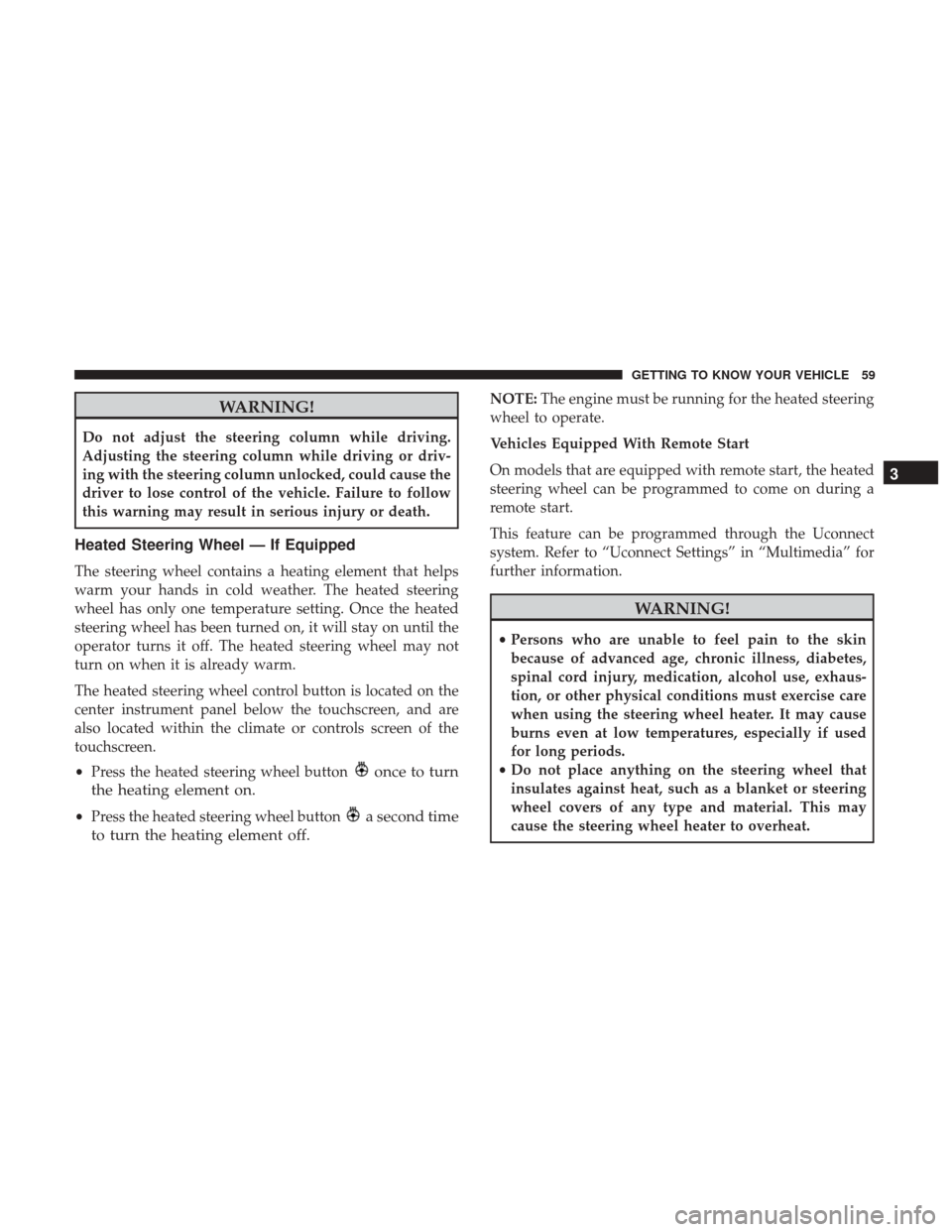 Ram 1500 2019  Owners Manual WARNING!
Do not adjust the steering column while driving.
Adjusting the steering column while driving or driv-
ing with the steering column unlocked, could cause the
driver to lose control of the vehi