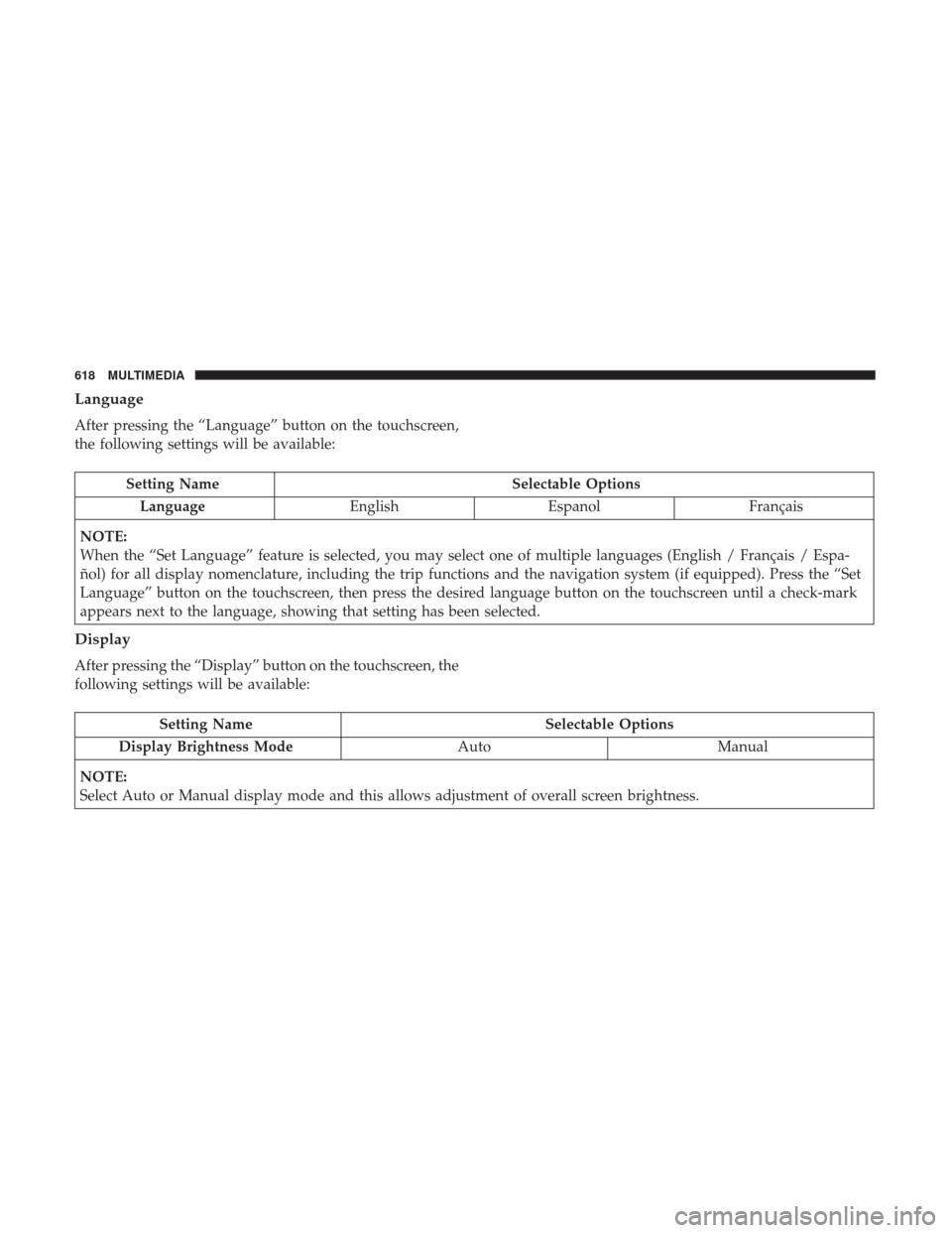 Ram 1500 2019  Owners Manual Language
After pressing the “Language” button on the touchscreen,
the following settings will be available:
Setting NameSelectable Options
Language EnglishEspanol Français
NOTE:
When the “Set L