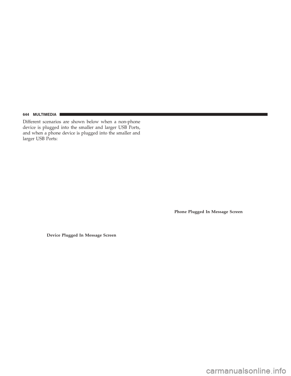 Ram 1500 2019 Owners Manual Different scenarios are shown below when a non-phone
device is plugged into the smaller and larger USB Ports,
and when a phone device is plugged into the smaller and
larger USB Ports:
Device Plugged I Ram 1500 2019 Owners Manual Different scenarios are shown below when a non-phone
device is plugged into the smaller and larger USB Ports,
and when a phone device is plugged into the smaller and
larger USB Ports:
Device Plugged I