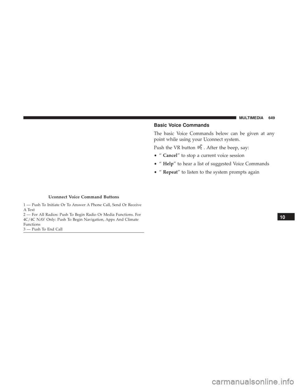 Ram 1500 2019  Owners Manual Basic Voice Commands
The basic Voice Commands below can be given at any
point while using your Uconnect system.
Push the VR button
. After the beep, say:
•“Cancel” to stop a current voice sessio