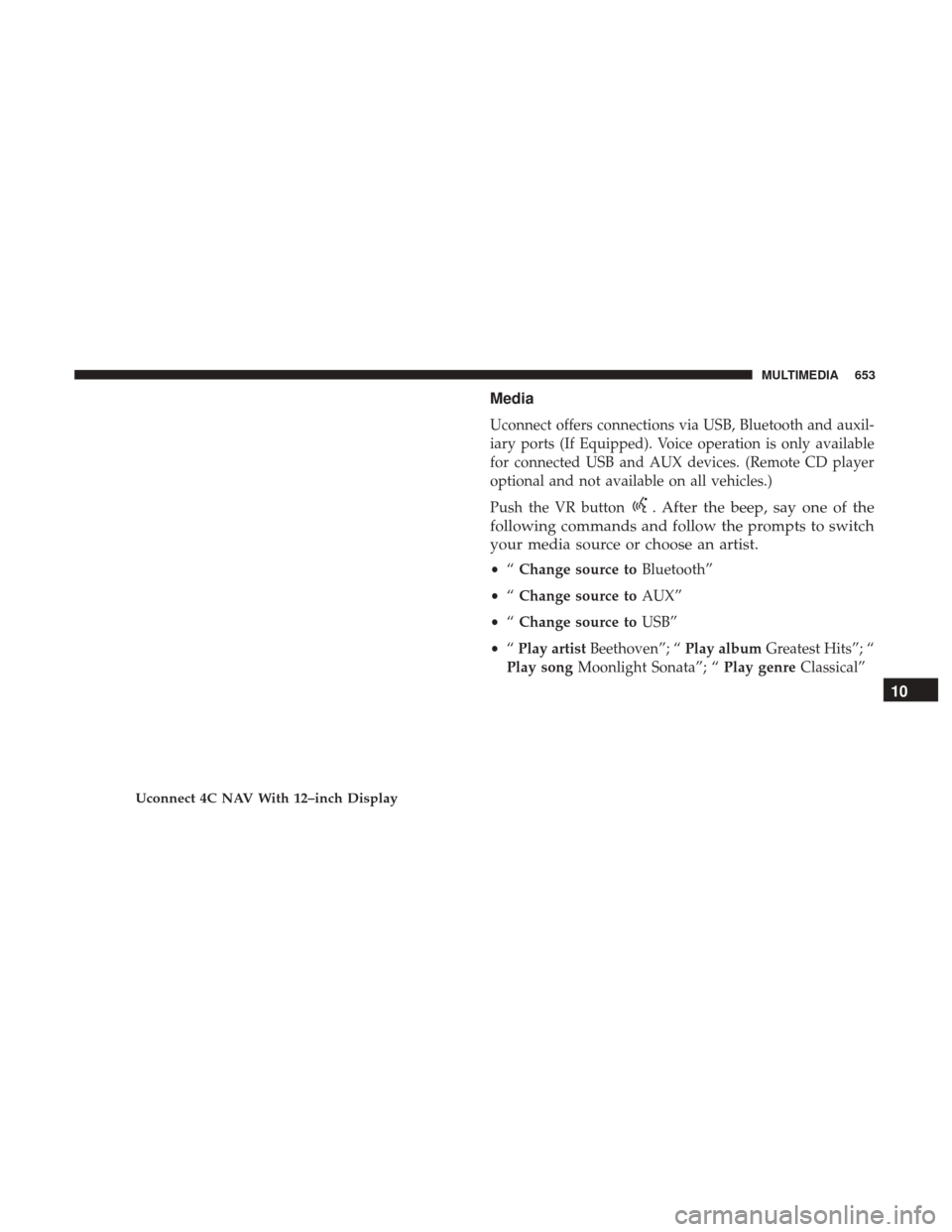 Ram 1500 2019  Owners Manual Media
Uconnect offers connections via USB, Bluetooth and auxil-
iary ports (If Equipped). Voice operation is only available
for connected USB and AUX devices. (Remote CD player
optional and not availa