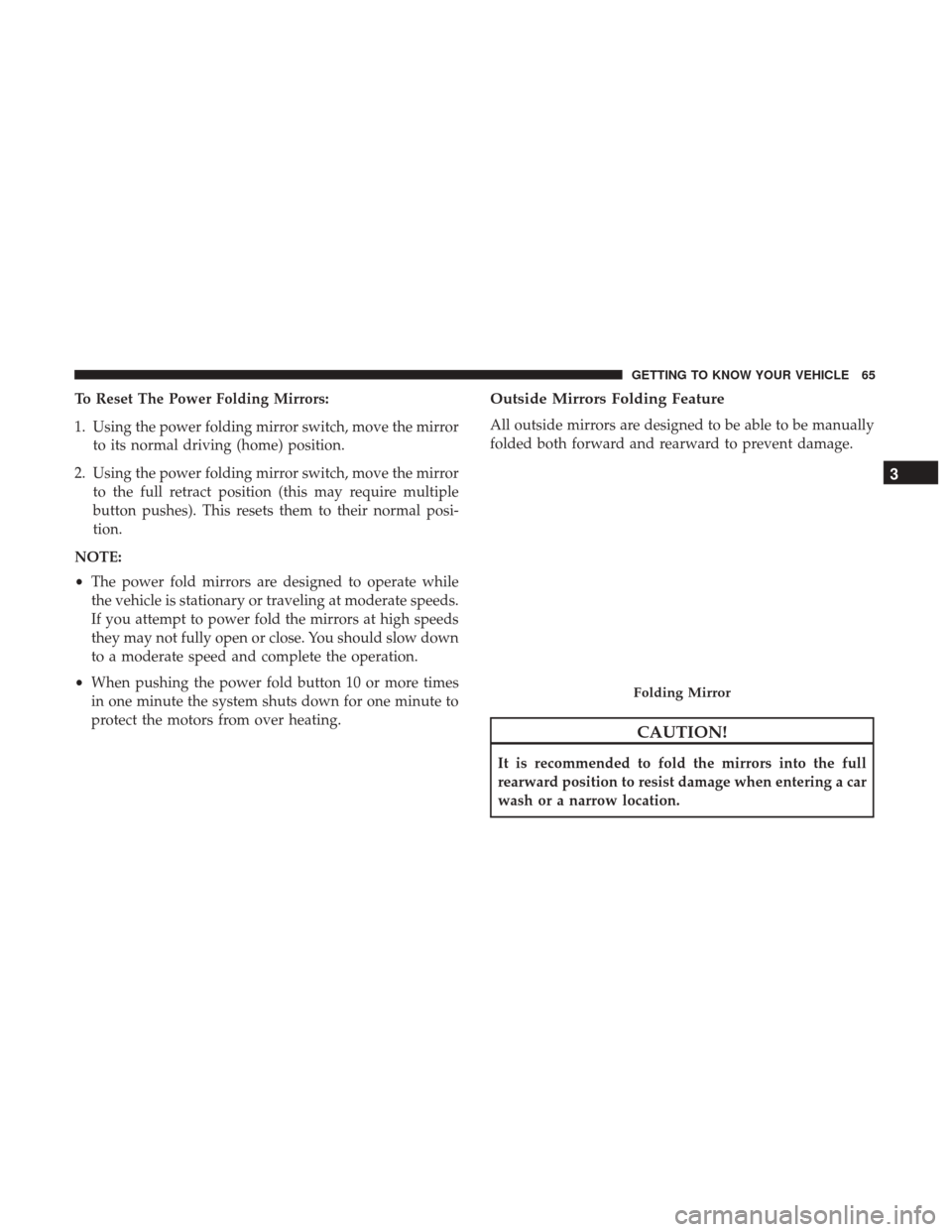 Ram 1500 2019  Owners Manual To Reset The Power Folding Mirrors:
1. Using the power folding mirror switch, move the mirrorto its normal driving (home) position.
2. Using the power folding mirror switch, move the mirror to the ful