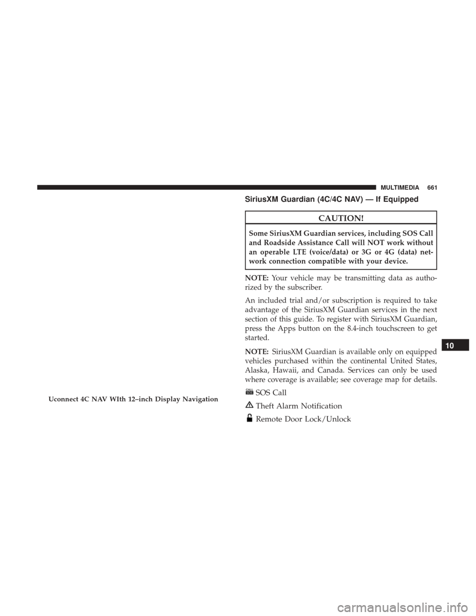 Ram 1500 2019  Owners Manual SiriusXM Guardian (4C/4C NAV) — If Equipped
CAUTION!
Some SiriusXM Guardian services, including SOS Call
and Roadside Assistance Call will NOT work without
an operable LTE (voice/data) or 3G or 4G (