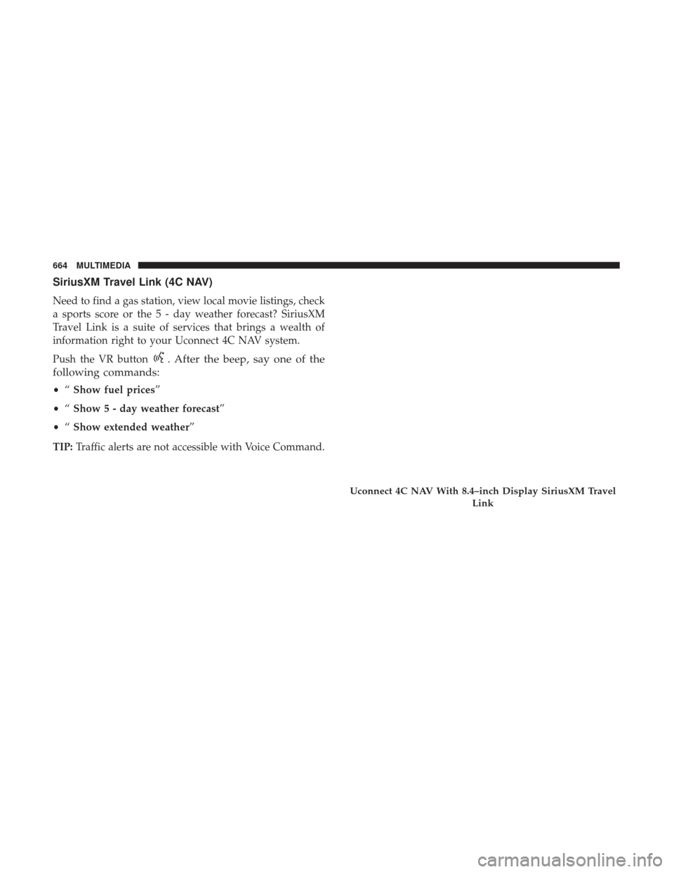 Ram 1500 2019  Owners Manual SiriusXM Travel Link (4C NAV)
Need to find a gas station, view local movie listings, check
a sports score or the 5 - day weather forecast? SiriusXM
Travel Link is a suite of services that brings a wea