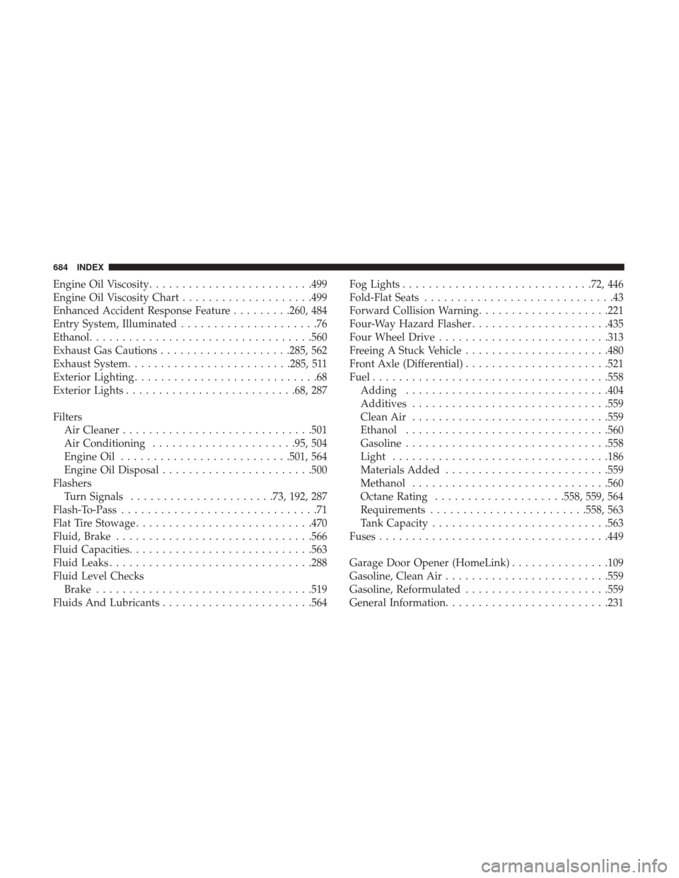 Ram 1500 2019 Owners Manual Engine Oil Viscosity........................ .499
Engine Oil Viscosity Chart ....................499
Enhanced Accident Response Feature .........260, 484
Entry System, Illuminated .................... Ram 1500 2019 Owners Manual Engine Oil Viscosity........................ .499
Engine Oil Viscosity Chart ....................499
Enhanced Accident Response Feature .........260, 484
Entry System, Illuminated ....................