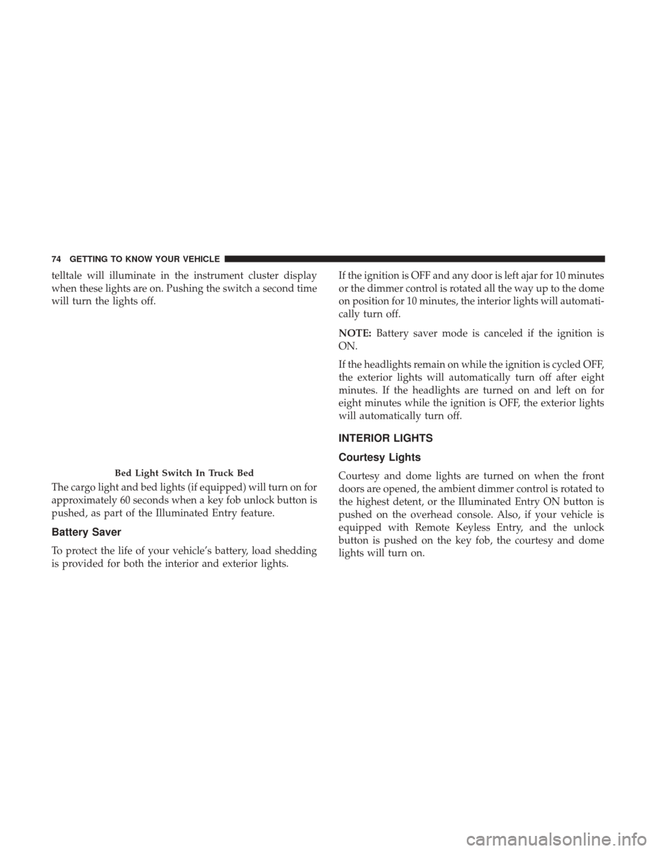 Ram 1500 2019 Manual PDF telltale will illuminate in the instrument cluster display
when these lights are on. Pushing the switch a second time
will turn the lights off.
The cargo light and bed lights (if equipped) will turn o