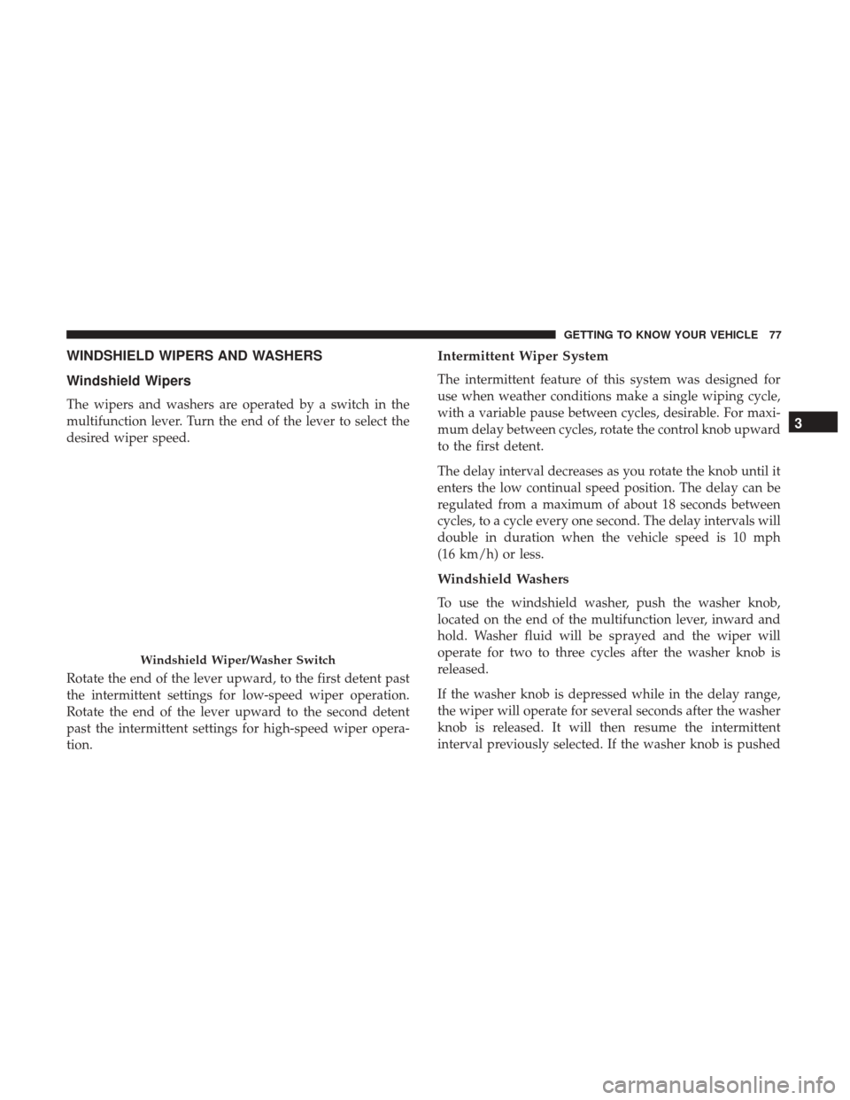 Ram 1500 2019 Manual PDF WINDSHIELD WIPERS AND WASHERS
Windshield Wipers
The wipers and washers are operated by a switch in the
multifunction lever. Turn the end of the lever to select the
desired wiper speed.
Rotate the end 