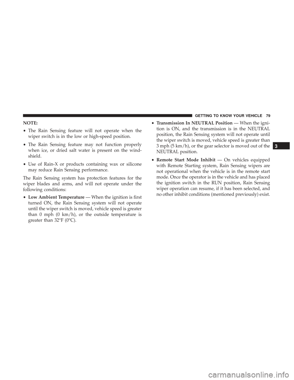 Ram 1500 2019 Manual Online NOTE:
•The Rain Sensing feature will not operate when the
wiper switch is in the low or high-speed position.
• The Rain Sensing feature may not function properly
when ice, or dried salt water is p Ram 1500 2019 Manual Online NOTE:
•The Rain Sensing feature will not operate when the
wiper switch is in the low or high-speed position.
• The Rain Sensing feature may not function properly
when ice, or dried salt water is p