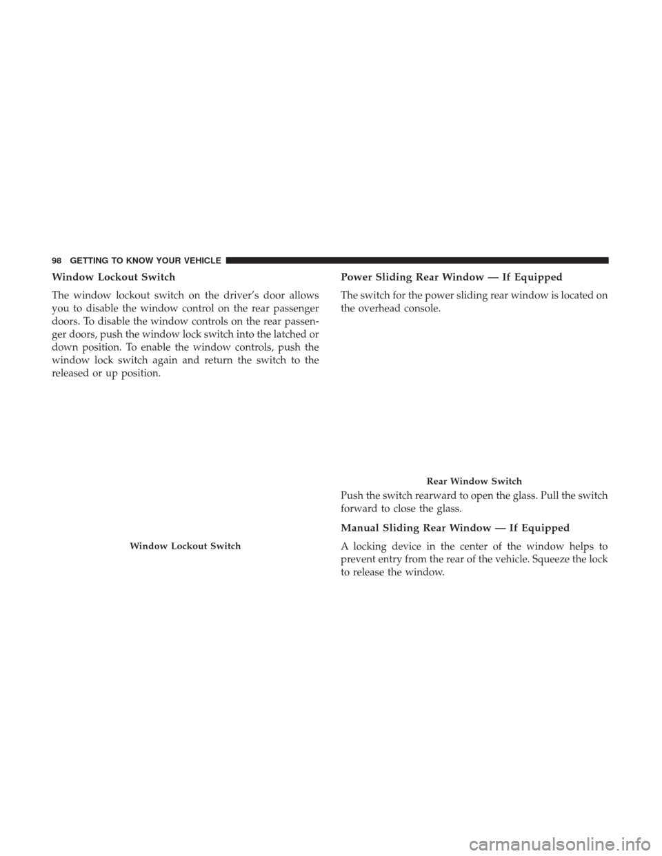 Ram 1500 2019 Owners Manual Window Lockout Switch
The window lockout switch on the driver’s door allows
you to disable the window control on the rear passenger
doors. To disable the window controls on the rear passen-
ger door Ram 1500 2019 Owners Manual Window Lockout Switch
The window lockout switch on the driver’s door allows
you to disable the window control on the rear passenger
doors. To disable the window controls on the rear passen-
ger door