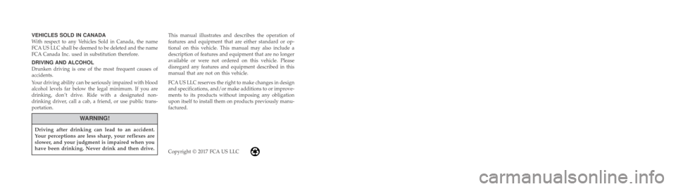 Ram 1500 2018  Owners Manual VEHICLES SOLD IN CANADA
With respect to any Vehicles Sold in Canada, the name
FCA US LLC shall be deemed to be deleted and the name
FCA Canada Inc. used in substitution therefore.
DRIVING AND ALCOHOL
