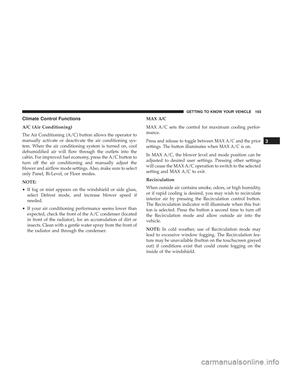 Ram 1500 2018  Owners Manual Climate Control Functions
A/C (Air Conditioning)
The Air Conditioning (A/C) button allows the operator to
manually activate or deactivate the air conditioning sys-
tem. When the air conditioning syste