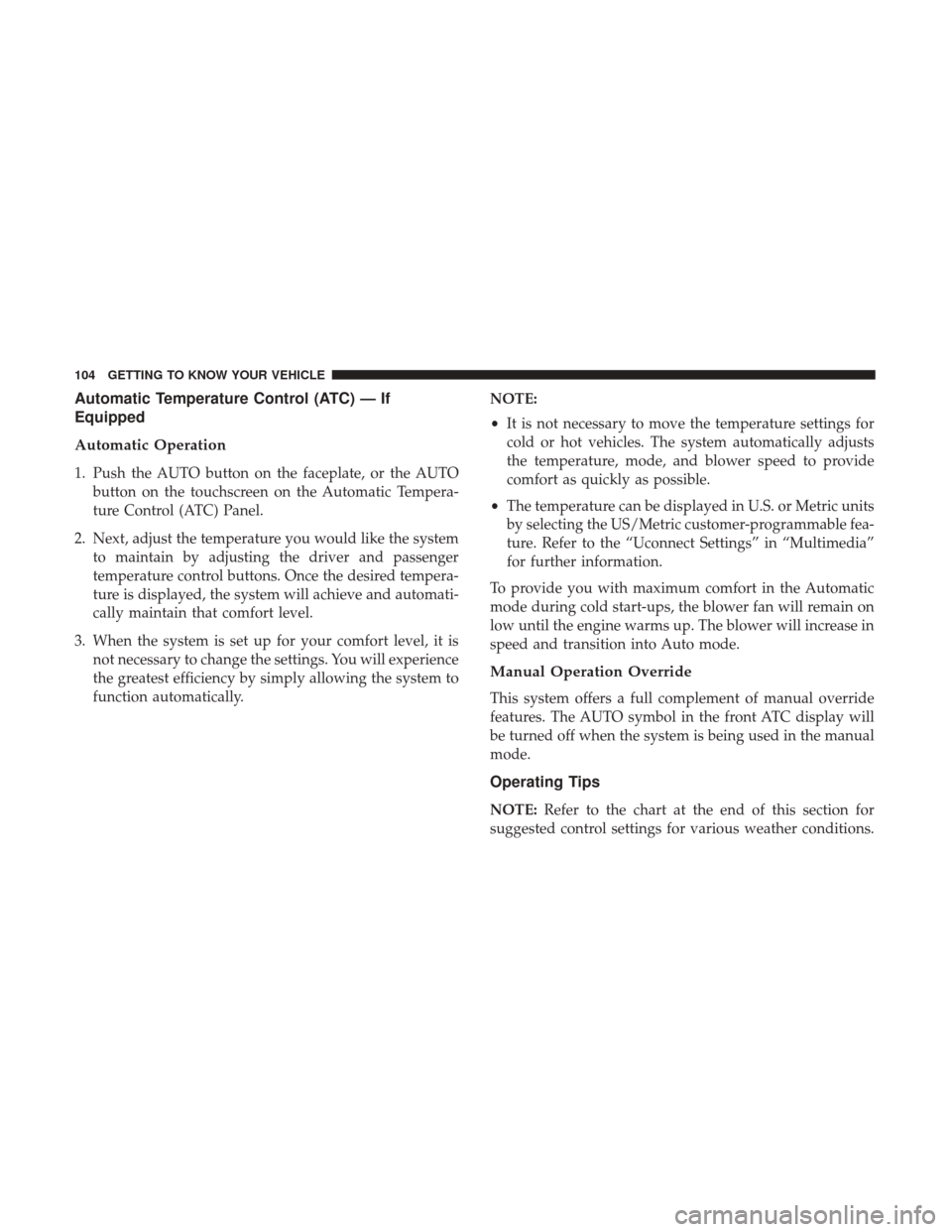 Ram 1500 2018 User Guide Automatic Temperature Control (ATC) — If
Equipped
Automatic Operation
1. Push the AUTO button on the faceplate, or the AUTObutton on the touchscreen on the Automatic Tempera-
ture Control (ATC) Pane Ram 1500 2018 User Guide Automatic Temperature Control (ATC) — If
Equipped
Automatic Operation
1. Push the AUTO button on the faceplate, or the AUTObutton on the touchscreen on the Automatic Tempera-
ture Control (ATC) Pane