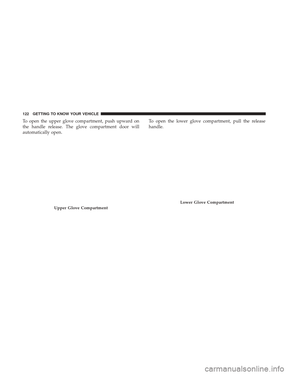 Ram 1500 2018 Owners Manual To open the upper glove compartment, push upward on
the handle release. The glove compartment door will
automatically open.To open the lower glove compartment, pull the release
handle.
Upper Glove Com Ram 1500 2018 Owners Manual To open the upper glove compartment, push upward on
the handle release. The glove compartment door will
automatically open.To open the lower glove compartment, pull the release
handle.
Upper Glove Com
