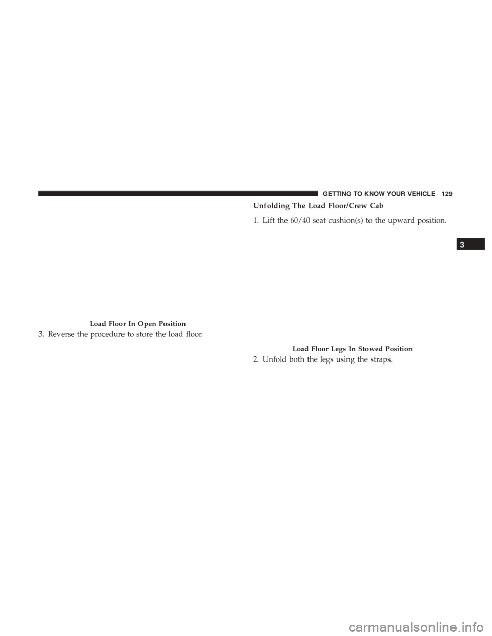 Ram 1500 2018  Owners Manual 3. Reverse the procedure to store the load floor.Unfolding The Load Floor/Crew Cab
1. Lift the 60/40 seat cushion(s) to the upward position.
2. Unfold both the legs using the straps.
Load Floor In Ope
