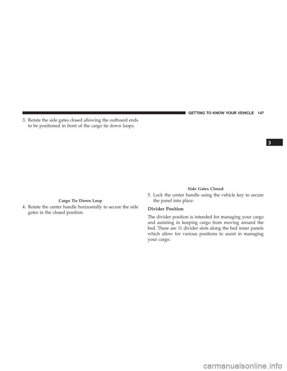 Ram 1500 2018  Owners Manual 3. Rotate the side gates closed allowing the outboard endsto be positioned in front of the cargo tie down loops.
4. Rotate the center handle horizontally to secure the side gates in the closed positio