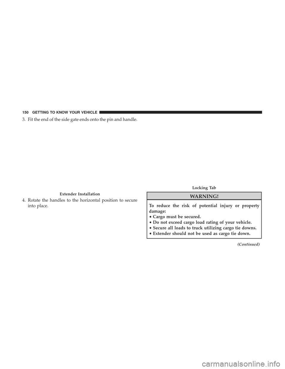Ram 1500 2018  Owners Manual 3. Fit the end of the side gate ends onto the pin and handle.
4. Rotate the handles to the horizontal position to secureinto place.
WARNING!
To reduce the risk of potential injury or property
damage:
