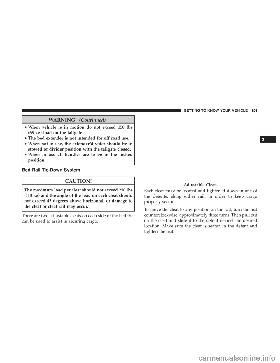 Ram 1500 2018 Owners Manual WARNING!(Continued)
•When vehicle is in motion do not exceed 150 lbs
(68 kg) load on the tailgate.
• The bed extender is not intended for off road use.
• When not in use, the extender/divider sh Ram 1500 2018 Owners Manual WARNING!(Continued)
•When vehicle is in motion do not exceed 150 lbs
(68 kg) load on the tailgate.
• The bed extender is not intended for off road use.
• When not in use, the extender/divider sh