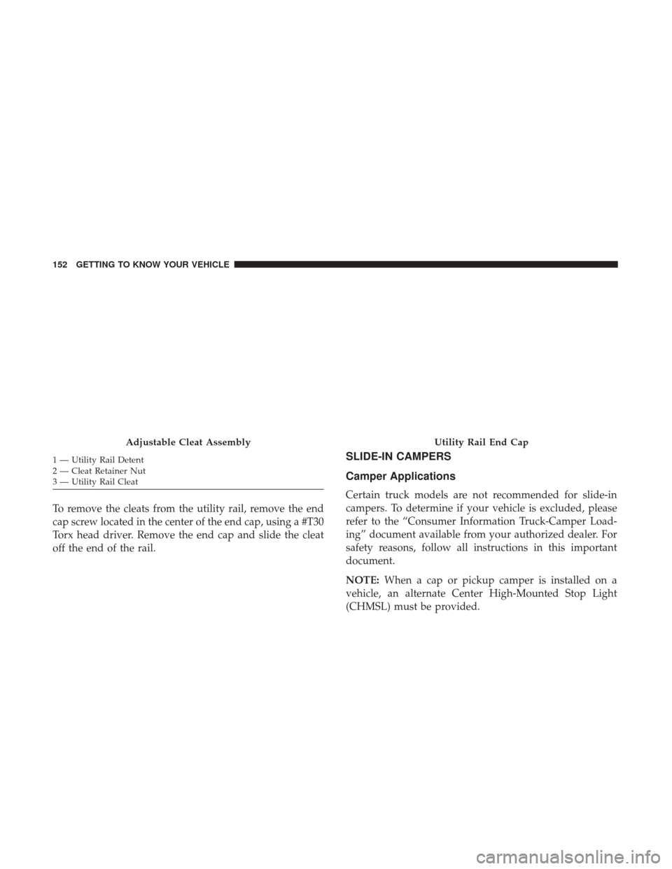 Ram 1500 2018  Owners Manual To remove the cleats from the utility rail, remove the end
cap screw located in the center of the end cap, using a #T30
Torx head driver. Remove the end cap and slide the cleat
off the end of the rail
