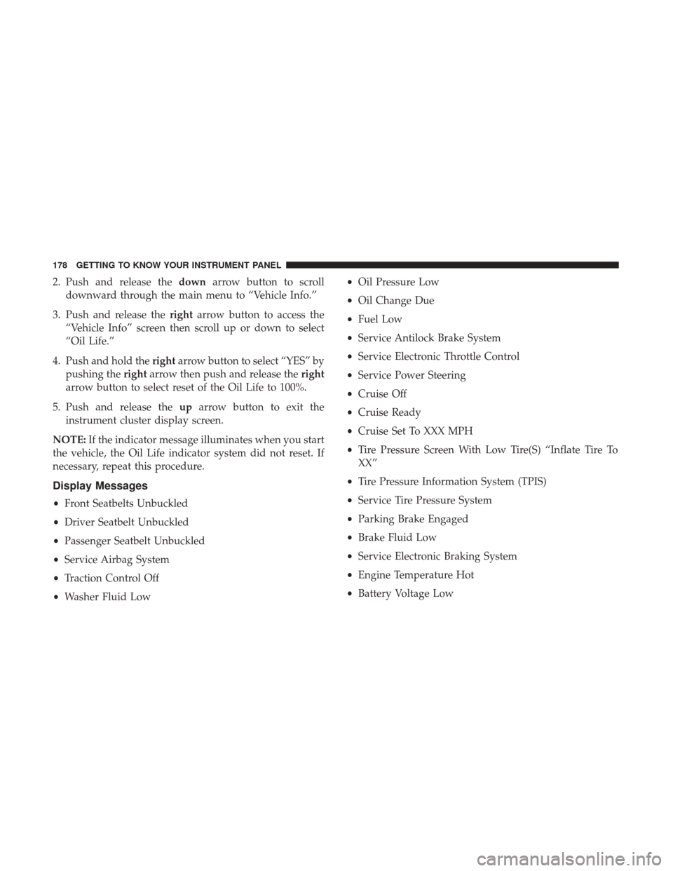 Ram 1500 2018 Owners Guide 2. Push and release thedownarrow button to scroll
downward through the main menu to “Vehicle Info.”
3. Push and release the rightarrow button to access the
“Vehicle Info” screen then scroll up