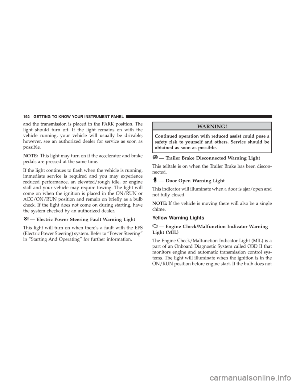 Ram 1500 2018 Owners Manual and the transmission is placed in the PARK position. The
light should turn off. If the light remains on with the
vehicle running, your vehicle will usually be drivable;
however, see an authorized deal Ram 1500 2018 Owners Manual and the transmission is placed in the PARK position. The
light should turn off. If the light remains on with the
vehicle running, your vehicle will usually be drivable;
however, see an authorized deal