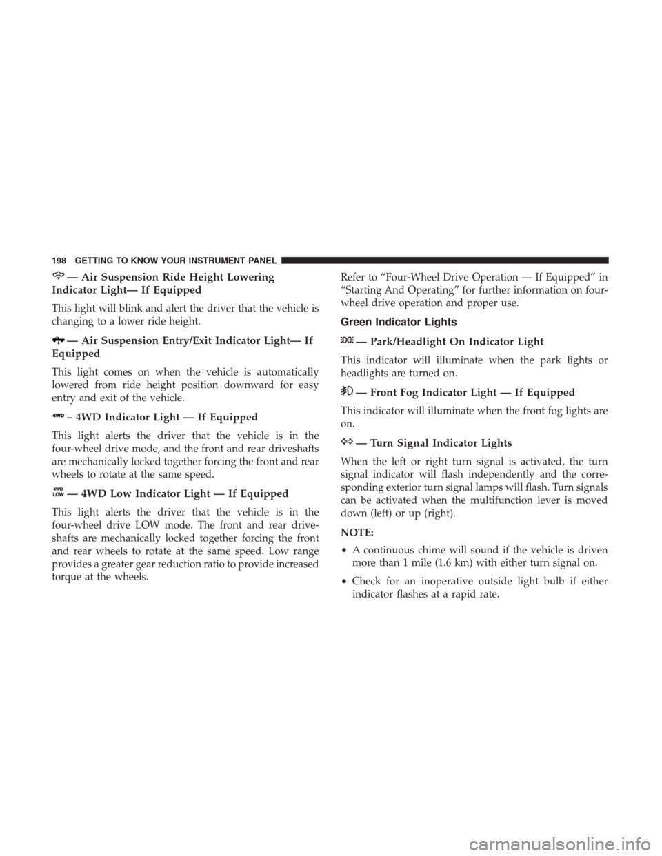 Ram 1500 2018 Owners Manual — Air Suspension Ride Height Lowering
Indicator Light— If Equipped
This light will blink and alert the driver that the vehicle is
changing to a lower ride height.
— Air Suspension Entry/Exit Ind Ram 1500 2018 Owners Manual — Air Suspension Ride Height Lowering
Indicator Light— If Equipped
This light will blink and alert the driver that the vehicle is
changing to a lower ride height.
— Air Suspension Entry/Exit Ind