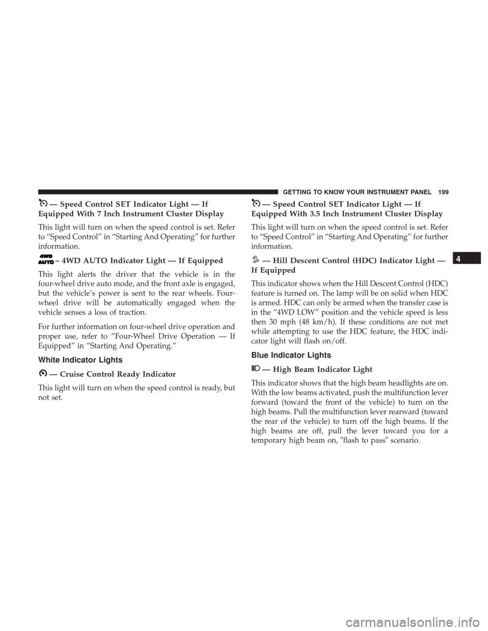 Ram 1500 2018  Owners Manual — Speed Control SET Indicator Light — If
Equipped With 7 Inch Instrument Cluster Display
This light will turn on when the speed control is set. Refer
to “Speed Control” in “Starting And Oper