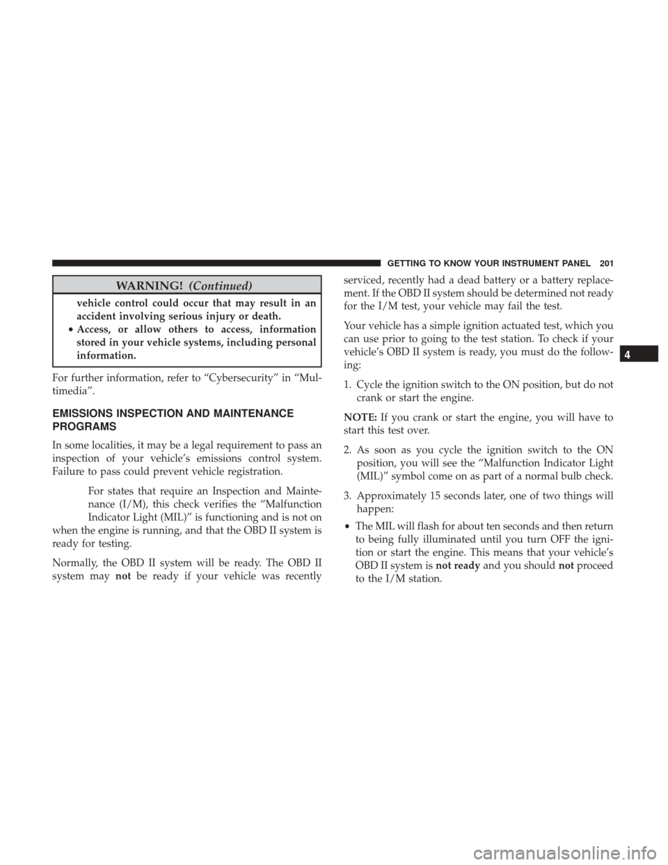 Ram 1500 2018  Owners Manual WARNING!(Continued)
vehicle control could occur that may result in an
accident involving serious injury or death.
• Access, or allow others to access, information
stored in your vehicle systems, inc