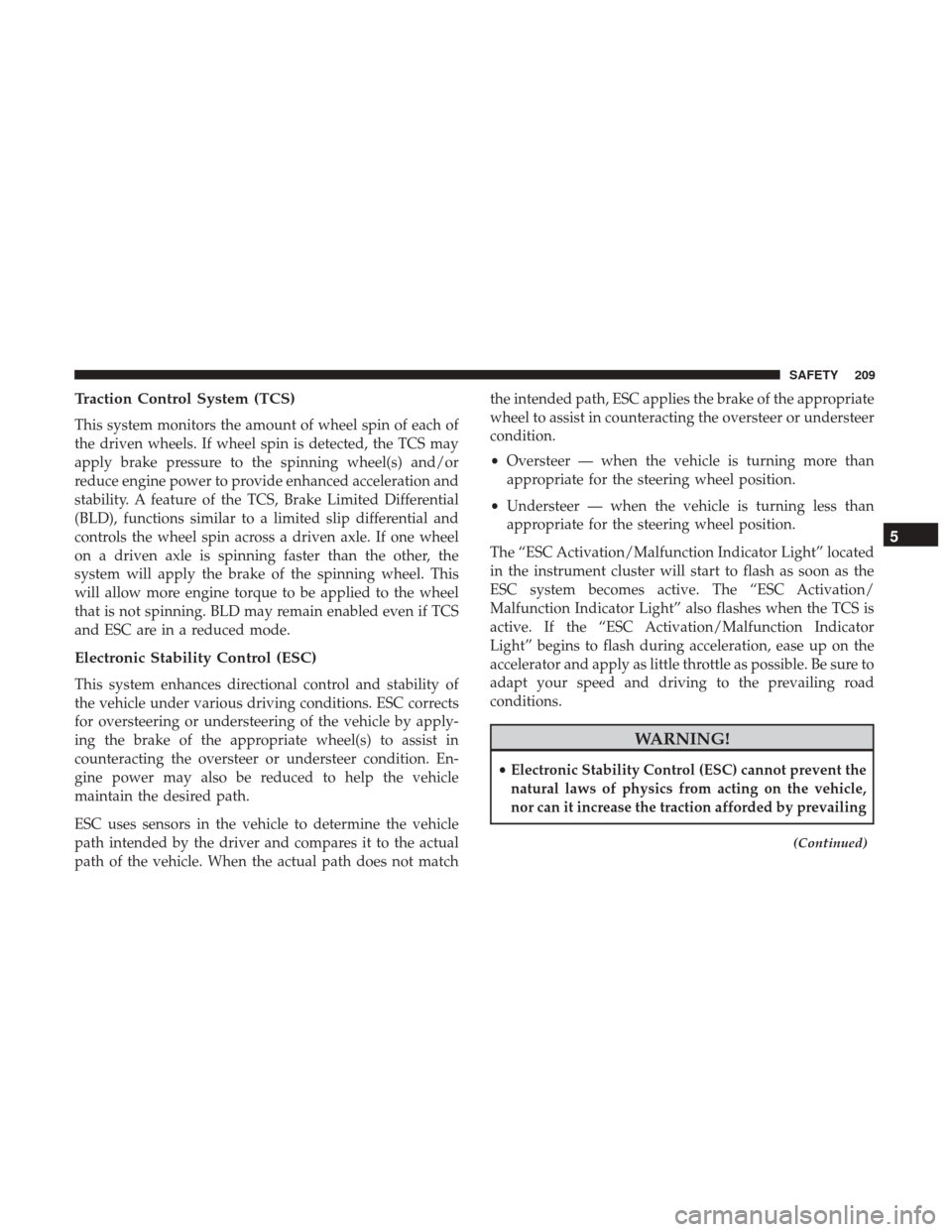 Ram 1500 2018  Owners Manual Traction Control System (TCS)
This system monitors the amount of wheel spin of each of
the driven wheels. If wheel spin is detected, the TCS may
apply brake pressure to the spinning wheel(s) and/or
re